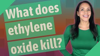 What does ethylene oxide kill