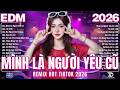 Top 20 Ca Khúc EDM TRIỆU VIEW Hay Nhất 2026 ♫ BXH Nhạc Trẻ Remix Hot Trend - Mình Là Người Yêu Cũ