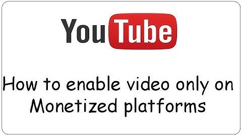 Youtube: How to enable video only on Monetized platforms
