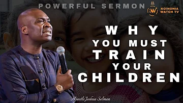 (POWERFUL TEACHING) WHY YOU MUST TRAIN YOUR CHILDREN IN THE WAY OF THE LORD - Apostle Joshua Selman
