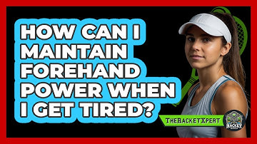 How Can I Maintain Forehand Power When I Get Tired? - The Racket Xpert