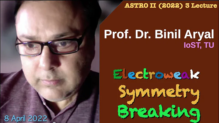 AstroII(2022)Lecture 3: Electro-weak Symmetry Breaking (Prof. Binil Aryal, IoST, TU / 8 April 2022)
