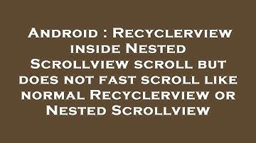 Android : Recyclerview inside Nested Scrollview scroll but does not fast scroll like normal Recycler