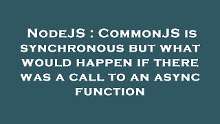 NodeJS : CommonJS is synchronous but what would happen if there was a call to an async function