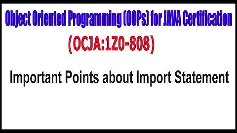 Object Oriented Programming (OOPs) for JAVA Certification|| Important Points about Import Statement