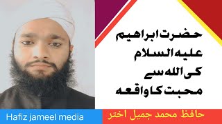 Hazrat Ibrahim ko allah se mohabbat حضرت ابراہیم علیہ السلام کی اللہ سے محب Hafiz mohd Jameel akhter