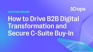 How to Drive B2B Digital Transformation and Secure C-Suite Buy-In