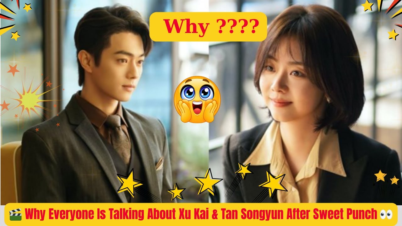 🎬 Why Everyone Is Talking About Xu Kai & Tan Songyun After Sweet Punch 👀