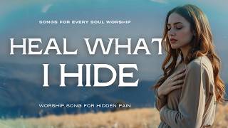 God, Heal the Parts No One Sees | Worship Song for Hidden Pain | Songs For Every Soul Worship
