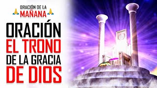  ORACION DE LA MAÑANA  ORACIÓN PARA ACERCARNOS CONFIADAMENTE ANTE EL TRONO DE LA GRACIA DE DIOS 