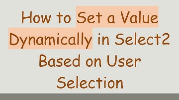 How to Set a Value Dynamically in Select2 Based on User Selection
