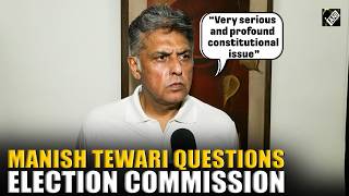Full Manish Tewari Questions Election Commission Over Form 6 Changes, Calls for Probe Guide