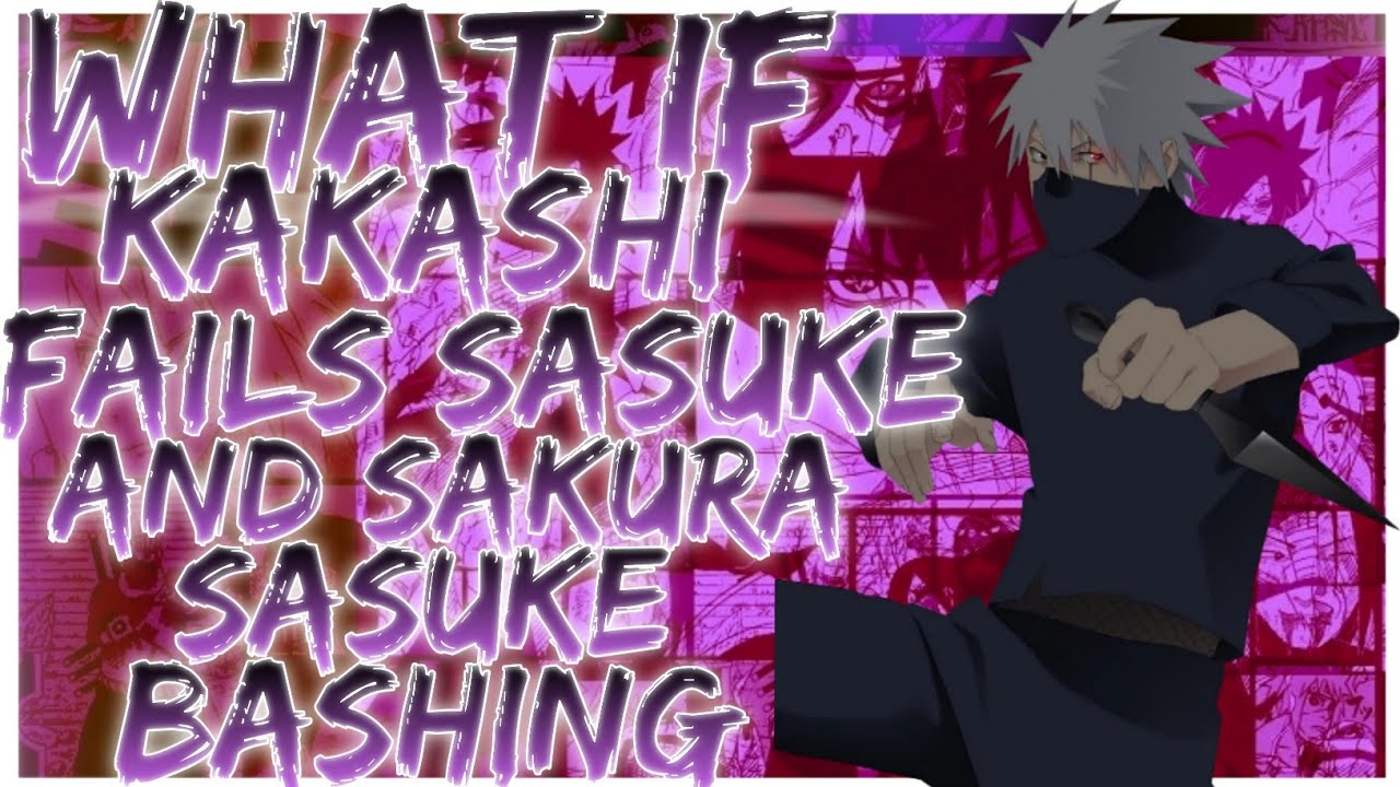 what if Kakashi fails sasuke and sakura sasuke bashing