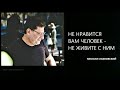 НЕ НРАВИТСЯ ВАМ ЧЕЛОВЕК - НЕ ЖИВИТЕ С НИМ Михаил Лабковский