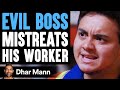 Evil BOSS MISTREATS His WORKER ft. @Benny Soliven  | Dhar Mann