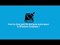 How to clear junk file and gain some space in Windows Computer ?
