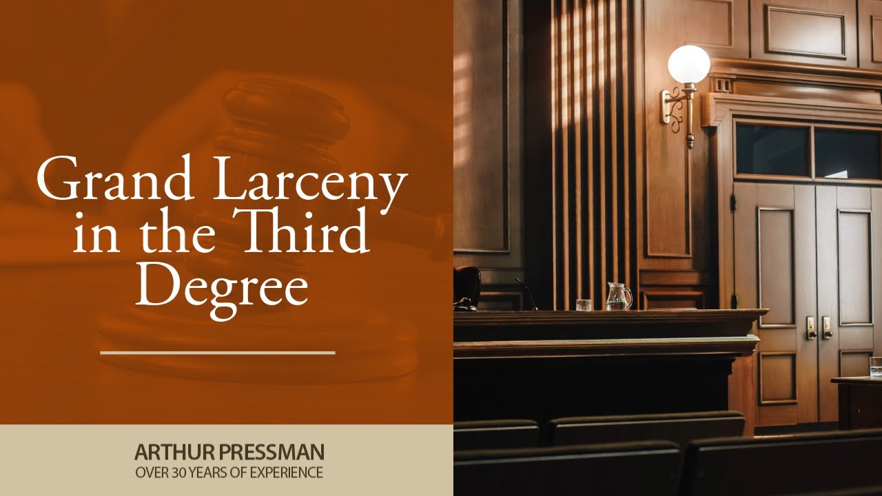 Is Grand Larceny in the Third Degree a Serious Crime in New York? | Contact Arthur Pressman Today