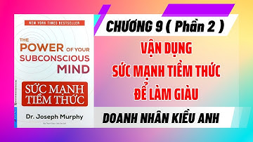 Phân tích Sách Sức Mạnh Tiềm Thức - CHƯƠNG 9: VẬN DỤNG SỨC MẠNH TIỀM THỨC ĐỂ LÀM GIÀU (p2)