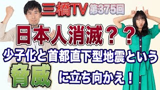 日本人消滅？？少子化と首都直下型地震という脅威に立ち向かえ！[三橋TV第375回] 三橋貴明・高家望愛