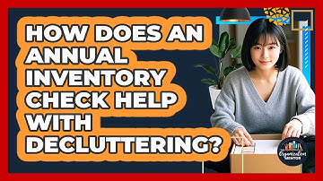 How Does An Annual Inventory Check Help With Decluttering? - Your Organization Mentor