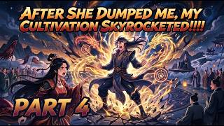 AFTER SHE DUMPED ME, MY CULTIVATION SKYROCKETED - PART 4