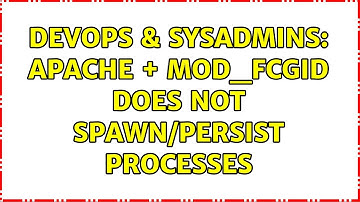 DevOps & SysAdmins: Apache + mod_fcgid does not spawn/persist processes