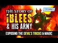 The Story Of IBLEES & His Army - Exposing The Devil’s TRICKS & MAGIC