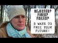 Rejected  3 ways to free your future