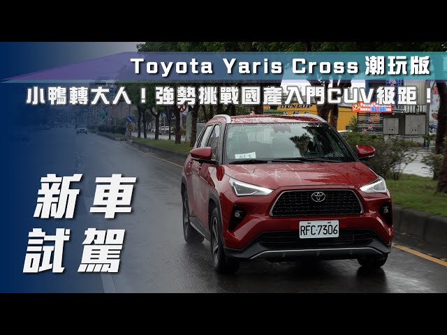 【新車試駕】Toyota Yaris Cross 潮玩版｜小鴨長大了！強勢挑戰國產入門CUV級距！【7Car小七車觀點】