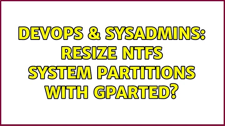 DevOps & SysAdmins: Resize ntfs system partitions with GParted? (3 Solutions!!)