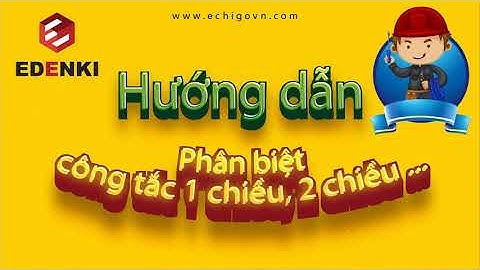 [EDENKI OFFICIAL] HƯỚNG DẪN phân biệt công tắc 1 chiều, 2 chiều