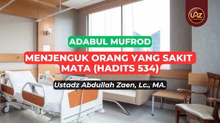 Menjenguk Orang Yang Sakit Mata (Hadits 534) - Ustadz Abdullah Zaen., Lc. MA.