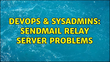 DevOps & SysAdmins: sendmail relay server problems