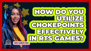 How Do You Utilize Chokepoints Effectively In RTS Games? - Video Gamers Vault