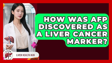 How Was AFP Discovered As A Liver Cancer Marker? - Liver Health Hub