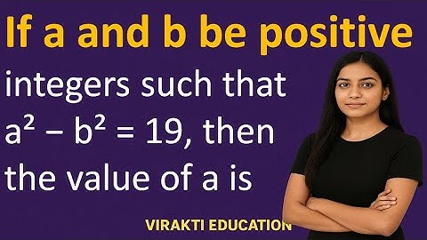 If a and b be positive integers such that a² − b² = 19, then the value of a is | Virakti Education