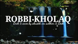 ROBBI KHOLAQ ( LIRIK ) || cover by akustik sulthon