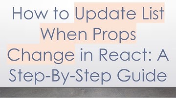 How to Update List When Props Change in React: A Step-By-Step Guide