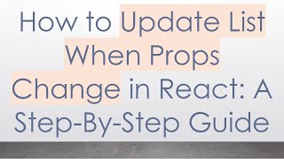 How to Update List When Props Change in React: A Step-By-Step Guide