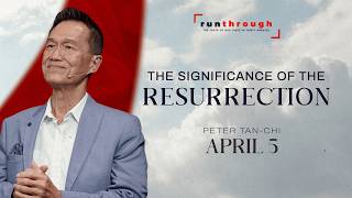The Significance of the Resurrection | Peter Tan-Chi | Run Through Profile