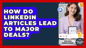 How Do LinkedIn Articles Lead To Major Deals? - Social Media Business Playbook