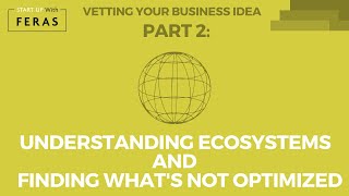 Understanding Ecosystems and Finding What's Not Optimized - Vetting Your Business Idea, Part 2