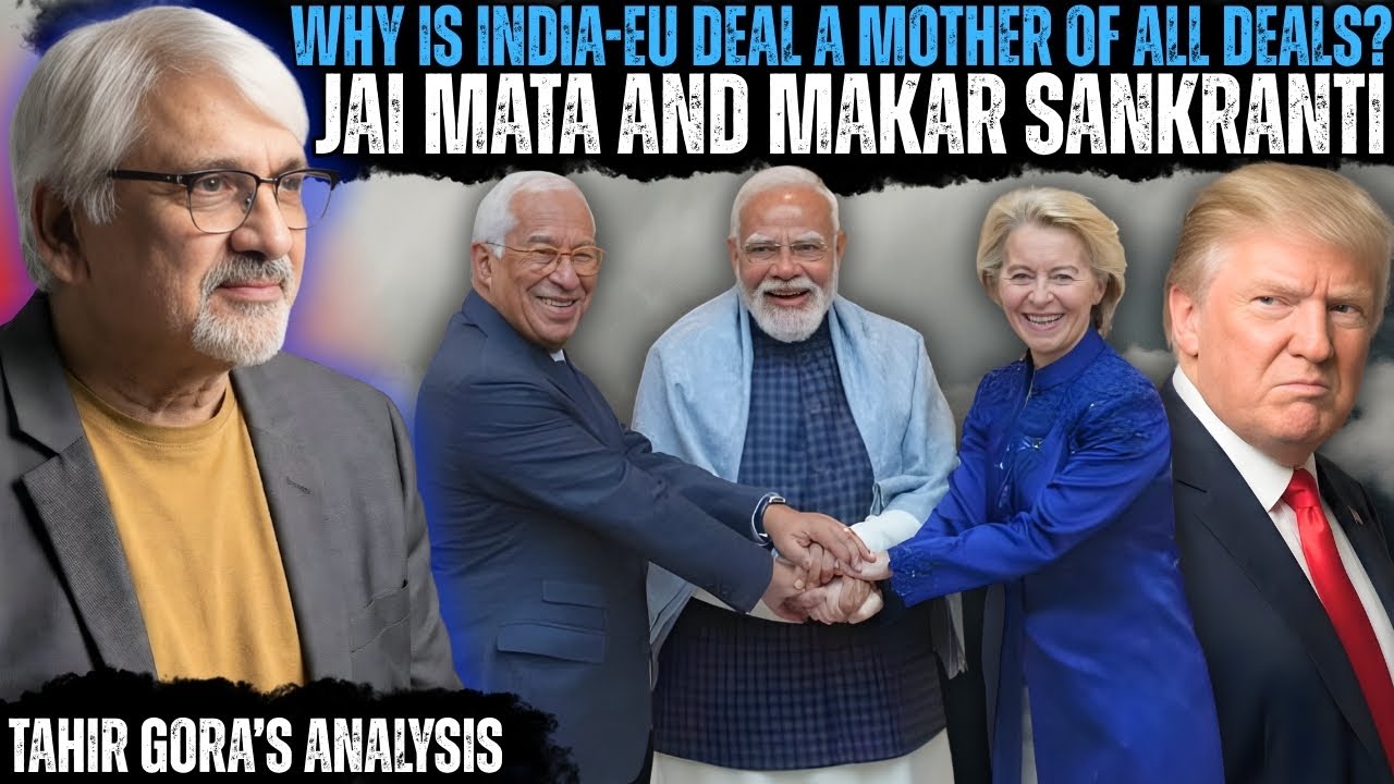 Why is India-EU deal a mother of all deals?  Jai Mata and Makar Sankranti - Tahir Gora's Commentary