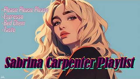 Sabrina Carpenter - Playlist (Please Please Please/ Espresso/ Bed Chem/ Taste)