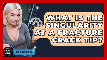 What Is The Singularity At A Fracture Crack Tip? - How Things Break