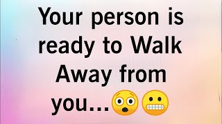 Your Person is Ready To Walk Away From You..😳😬
