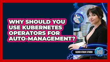 Why Should You Use Kubernetes Operators For Auto-management? - Cloud Stack Studio