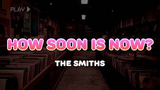 The Smiths - How Soon Is Now | Lyrics