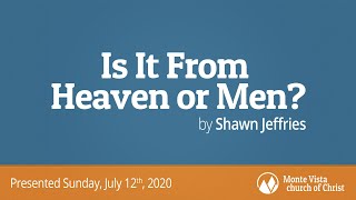 Is It From Heaven or Men? - Shawn Jeffries - Monte Vista church of Christ
