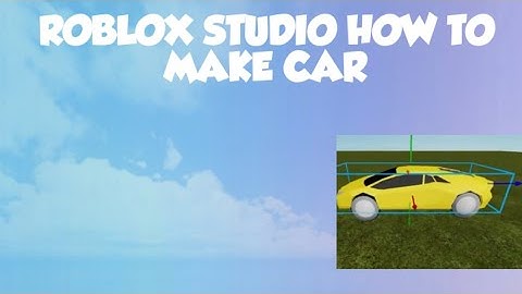 Roblox studio how to make car